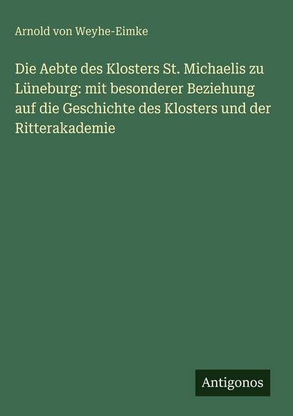 Produktbild: Die Aebte des Klosters St. Michaelis zu L&uuml;neburg: mit besonderer Beziehung auf die Geschichte des Klosters und der Ritterakademie