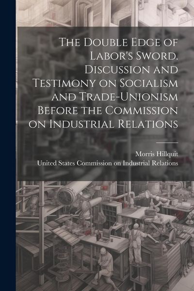 Produktbild: The Double Edge of Labor's Sword. Discussion and Testimony on Socialism and Trade-unionism Before the Commission on Industrial Relations
