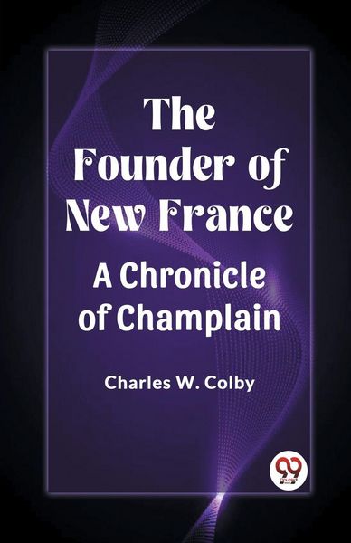 Produktbild: The Founder of New France A Chronicle of Champlain