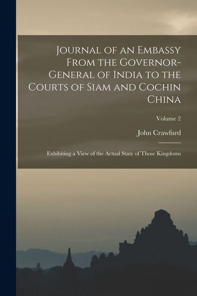 Produktbild: Journal of an Embassy From the Governor-General of India to the Courts of Siam and Cochin China: Exhibiting a View of the Actual State of Those Kingdo