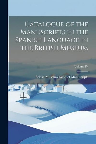 Produktbild: Catalogue of the Manuscripts in the Spanish Language in the British Museum; Volume IV