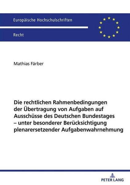Produktbild: Die rechtlichen Rahmenbedingungen der &Uuml;bertragung von Aufgaben auf Aussch&uuml;sse des Deutschen Bundestages &ndash; unter besonderer Ber&uuml;cksichtigung plenarersetzender Aufgabenwahrnehmung