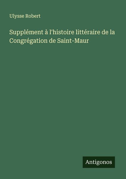 Produktbild: Suppl&eacute;ment &agrave; l'histoire litt&eacute;raire de la Congr&eacute;gation de Saint-Maur
