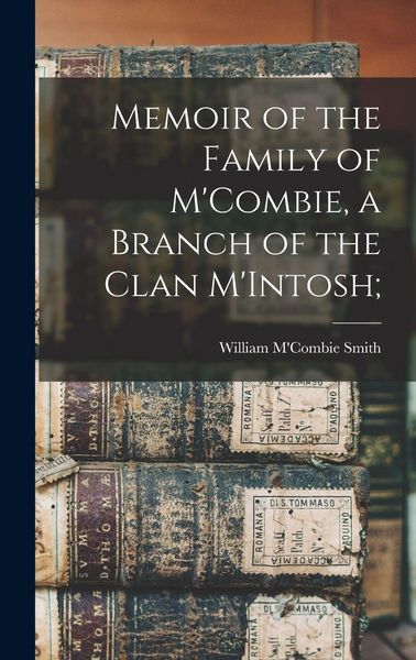 Produktbild: Memoir of the Family of M'Combie, a Branch of the Clan M'Intosh;