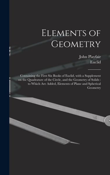 Produktbild: Elements of Geometry: Containing the First Six Books of Euclid, With a Supplement on the Quadrature of the Circle, and the Geometry of Solid