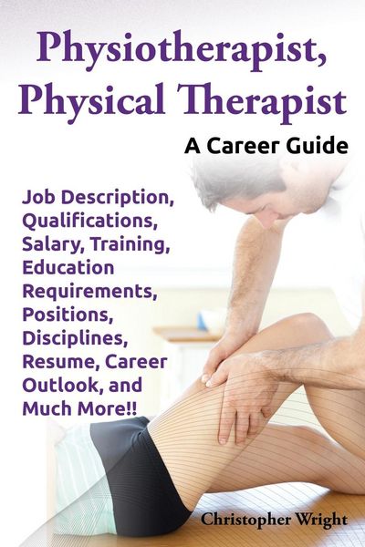 Produktbild: Physiotherapist, Physical Therapist. Job Description, Qualifications, Salary, Training, Education Requirements, Positions, Disciplines, Resume, Career