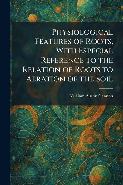 Produktbild: Physiological Features of Roots, With Especial Reference to the Relation of Roots to Aeration of the Soil
