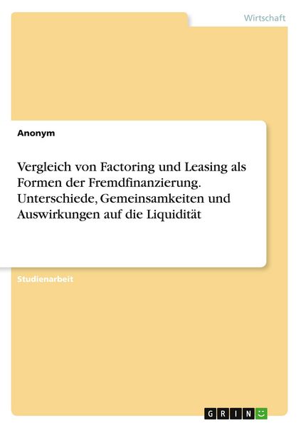 Produktbild: Vergleich von Factoring und Leasing als Formen der Fremdfinanzierung. Unterschiede, Gemeinsamkeiten und Auswirkungen auf die Liquidit&auml;t