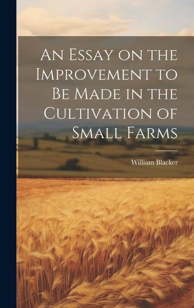 Produktbild: An Essay on the Improvement to be Made in the Cultivation of Small Farms