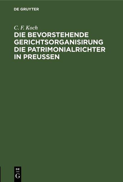 Produktbild: Die bevorstehende Gerichtsorganisirung die Patrimonialrichter in Preu&szlig;en