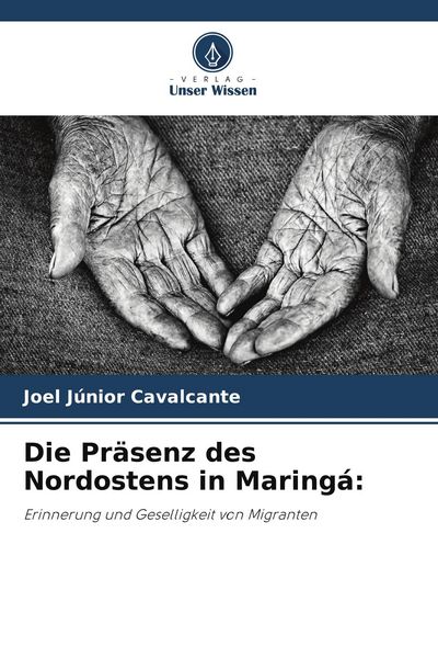 Die Präsenz des Nordostens in Maringá:, Taschenbuch von Joel Júnior Cavalcante, Verlag Unser Wissen, 9786209400919