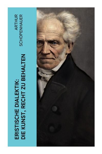 Eristische Dialektik: Die Kunst, Recht zu behalten, Taschenbuch von Arthur Schopenhauer, E-artnow, 978-80-273-8677-2