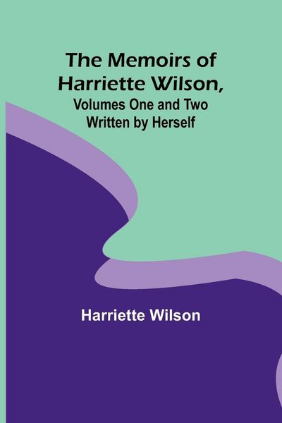 Produktbild: The Memoirs of Harriette Wilson, Volumes One and Two Written by Herself