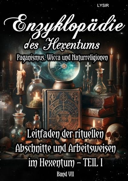 Produktbild: Enzyklop&auml;die des Hexentums / Enzyklop&auml;die des Hexentums - Leitfaden der rituellen Abschnitte und Arbeitsweisen im Hexentum &ndash; TEIL I - Band 7