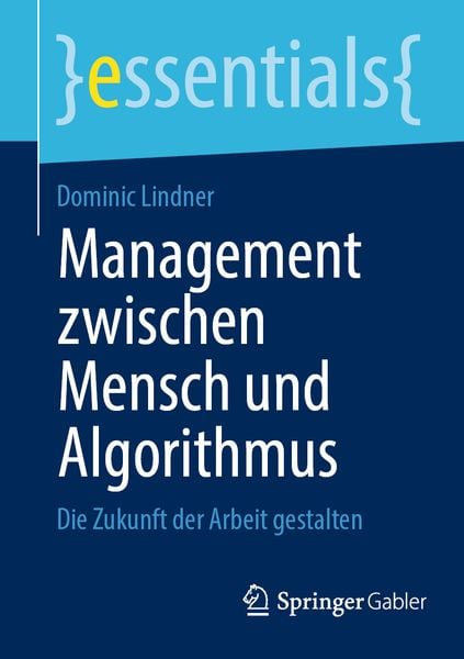 Management zwischen Mensch und Algorithmus, Taschenbuch von Dominic Lindner, Springer Fachmedien Wiesbaden GmbH, 9783658453619