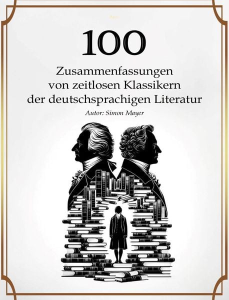 Produktbild: 100 Zusammenfassungen von zeitlosen Klassikern der deutschsprachigen Literatur