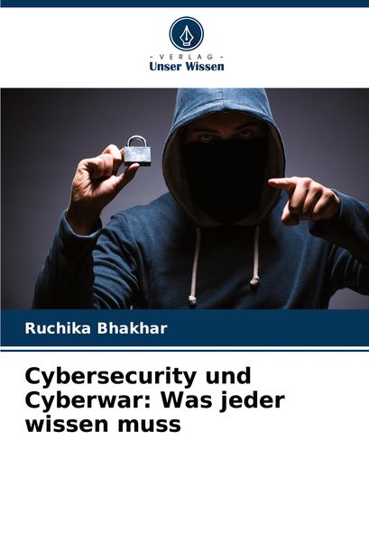 Cybersecurity und Cyberwar: Was jeder wissen muss, Taschenbuch von Ruchika Bhakhar, Verlag Unser Wissen, 9786207870417