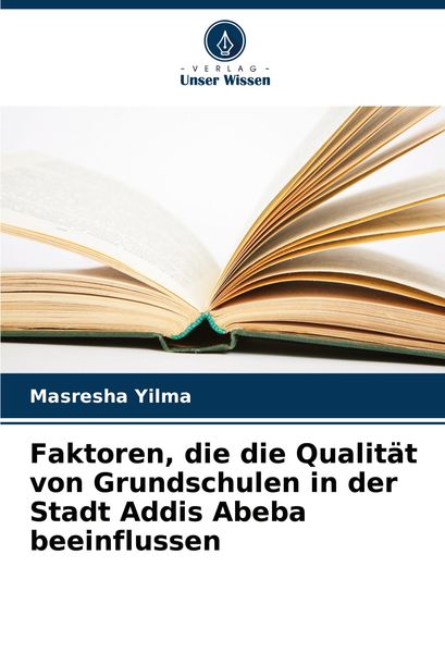 Faktoren, die die Qualität von Grundschulen in der Stadt Addis Abeba beeinflussen, Taschenbuch von Masresha Yilma, Verlag Unser Wissen, 9786207862740