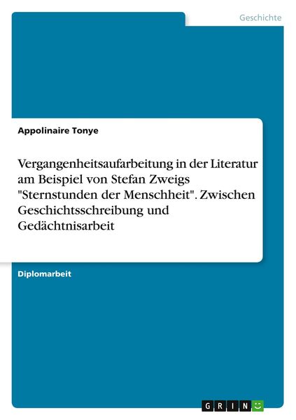 Vergangenheitsaufarbeitung in der Literatur am Beispiel von Stefan Zweigs 'Sternstunden der Menschheit'. Zwischen Geschichtsschreibung und