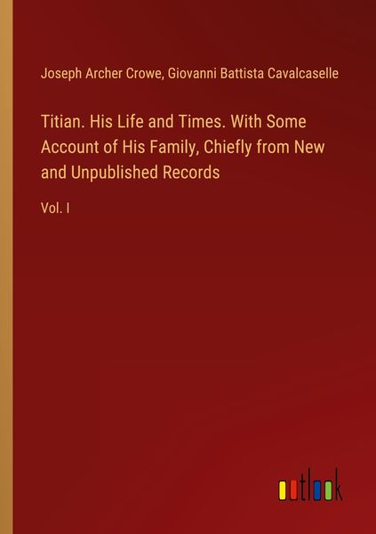 Produktbild: Titian. His Life and Times. With Some Account of His Family, Chiefly from New and Unpublished Records
