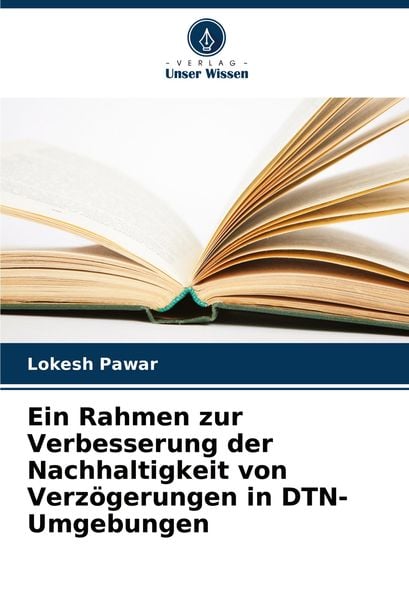 Ein Rahmen zur Verbesserung der Nachhaltigkeit von Verzögerungen in DTN-Umgebungen, Taschenbuch von Lokesh Pawar, Verlag Unser Wissen, 9786207864355
