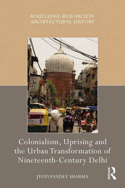 Produktbild: Colonialism, Uprising and the Urban Transformation of Nineteenth-Century Delhi