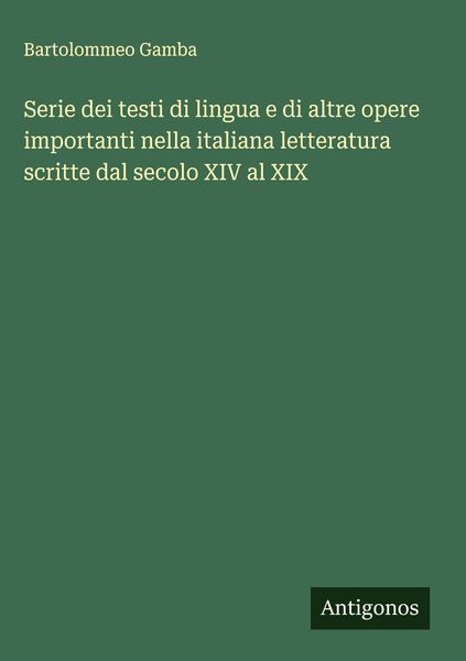 Produktbild: Serie dei testi di lingua e di altre opere importanti nella italiana letteratura scritte dal secolo XIV al XIX