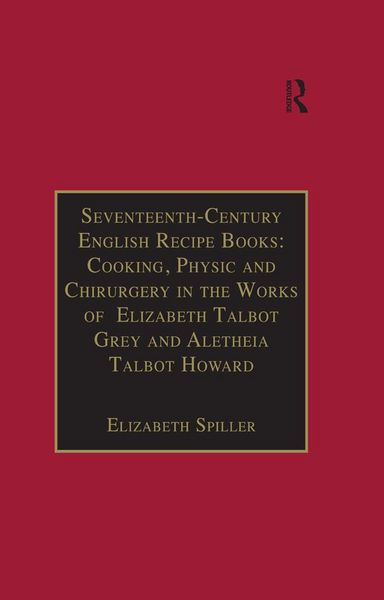 Produktbild: Seventeenth-Century English Recipe Books: Cooking, Physic and Chirurgery in the Works of Elizabeth Talbot Grey and Aletheia Talbot Howard
