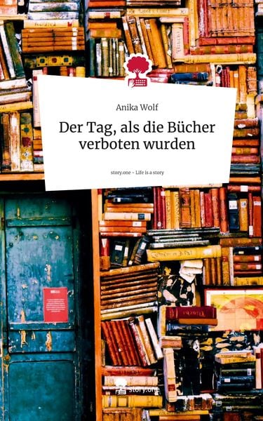 Der Tag, als die Bücher verboten wurden. Life is a Story - story.one, Gebundene Ausgabe von Anika Wolf, Storylution, 9783711537461