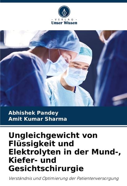 Ungleichgewicht von Flüssigkeit und Elektrolyten in der Mund-, Kiefer- und Gesichtschirurgie, Taschenbuch von Abhishek Pandey , Amit Kumar Sharma,