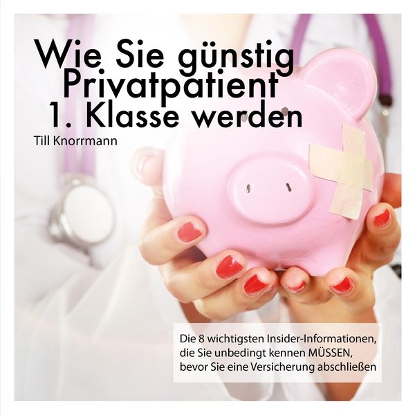 Produktbild: Wie Sie g&uuml;nstig Privatpatient 1. Klasse werden