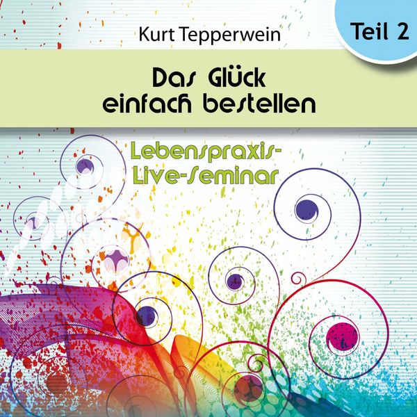 Produktbild: Lebenspraxis-Live-Seminar: Das Gl&uuml;ck einfach bestellen! - Teil 2