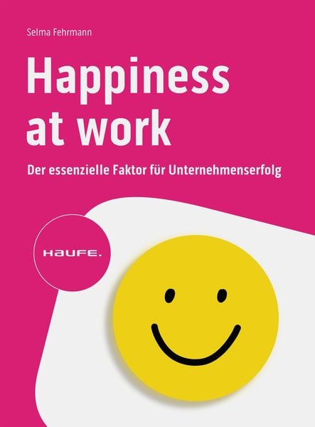 Produktbild: Happiness at Work - Der essenzielle Faktor f&uuml;r Unternehmenserfolg