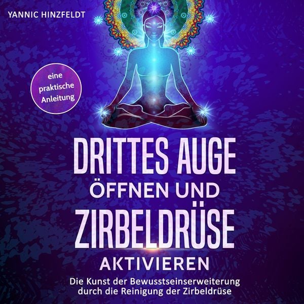 Drittes Auge öffnen und Zirbeldrüse aktivieren - Yannic Hinzfeldt, Audio, 4061707179198