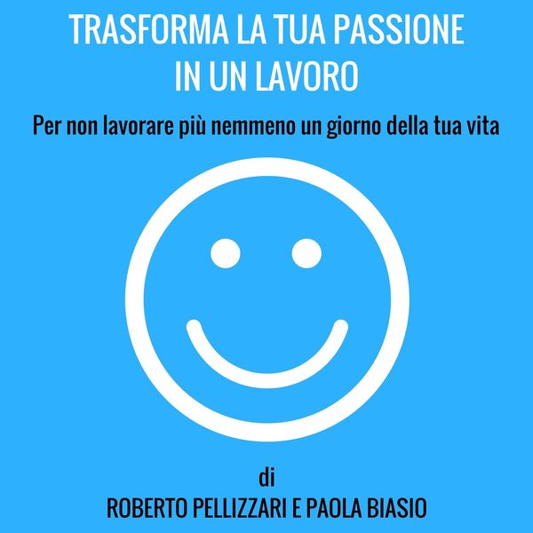 Trasforma la tua passione in un lavoro - Roberto Pellizzari, Audio, 4251177560781