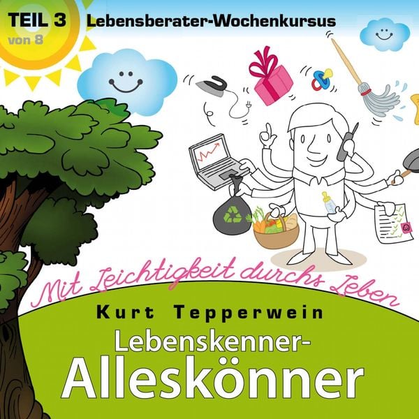 Lebenskenner-Alleskönner: Mit Leichtigkeit durchs Leben (Lebensberater-Wochenkursus), Teil 3 - , Audio, 4250701917350