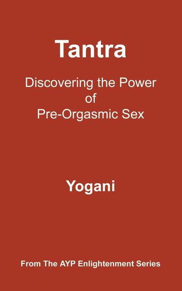 Produktbild: Tantra - Discovering the Power of Pre-Orgasmic Sex (AYP Enlightenment Series, #3)