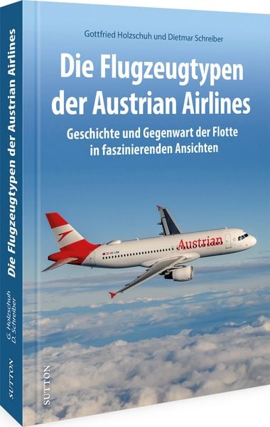Die Flugzeugtypen der Austrian Airlines, Gebundene Ausgabe von Gottfried Holzschuh, Sutton, 9783963035807