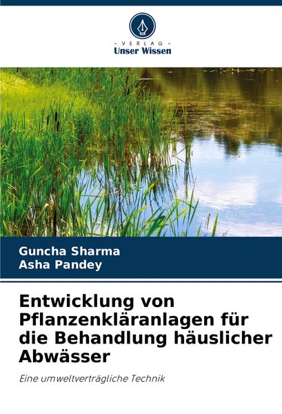 Entwicklung von Pflanzenkläranlagen für die Behandlung häuslicher Abwässer, Taschenbuch von Guncha Sharma , Asha Pandey, Verlag Unser Wissen,