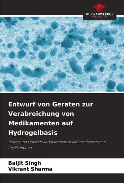 Entwurf von Geräten zur Verabreichung von Medikamenten auf Hydrogelbasis, Taschenbuch von Baljit Singh , Vikrant Sharma, Our Knowledge Publishing,