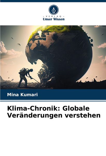 Klima-Chronik: Globale Veränderungen verstehen, Taschenbuch von Mina Kumari, Verlag Unser Wissen, 9786207871360