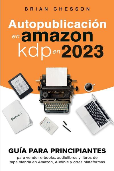 Produktbild: Autopublicaci&oacute;n en Amazon KDP en 2023 - Gu&iacute;a para principiantes para vender e-books, audiolibros y libros de tapa blanda en Amazon, Audible y otras pl