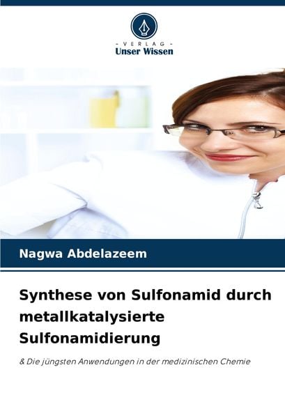 Synthese von Sulfonamid durch metallkatalysierte Sulfonamidierung, Taschenbuch von Nagwa Abdelazeem, Verlag Unser Wissen, 9786207878376
