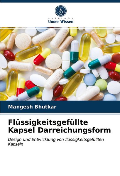 Flüssigkeitsgefüllte Kapsel Darreichungsform, Taschenbuch von Mangesh Bhutkar, Verlag Unser Wissen, 9786202822596