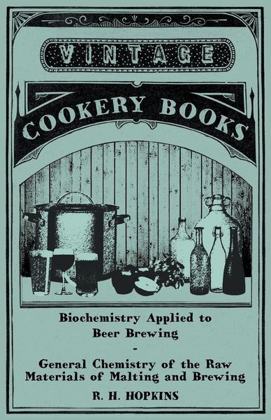 Produktbild: Biochemistry Applied to Beer Brewing - General Chemistry of the Raw Materials of Malting and Brewing