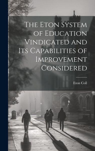 Produktbild: The Eton System of Education Vindicated and Its Capabilities of Improvement Considered