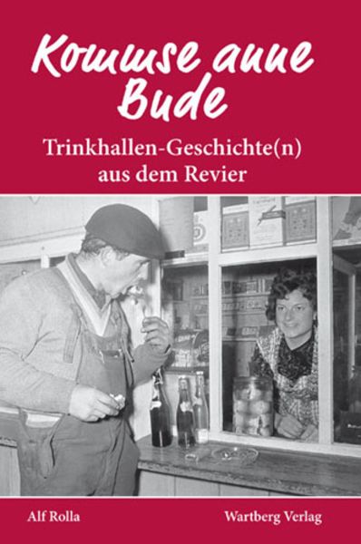 Kommse anne Bude? Trinkhallen-Geschichte(n) aus dem Revier, Gebundene Ausgabe von Alf Rolla, Wartberg Verlag, 978-3-8313-1706-6