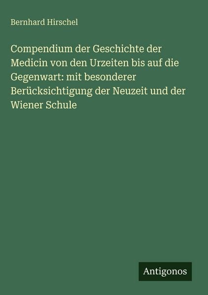 Produktbild: Compendium der Geschichte der Medicin von den Urzeiten bis auf die Gegenwart: mit besonderer Ber&uuml;cksichtigung der Neuzeit und der Wiener Schule