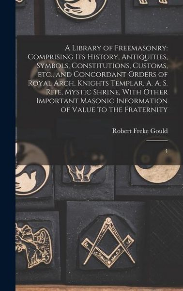 Produktbild: A Library of Freemasonry: Comprising its History, Antiquities, Symbols, Constitutions, Customs, etc., and Concordant Orders of Royal Arch, Knigh