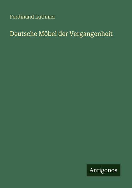 Deutsche Möbel der Vergangenheit, Taschenbuch von Ferdinand Luthmer, Antigonos Verlag, 9783563932483